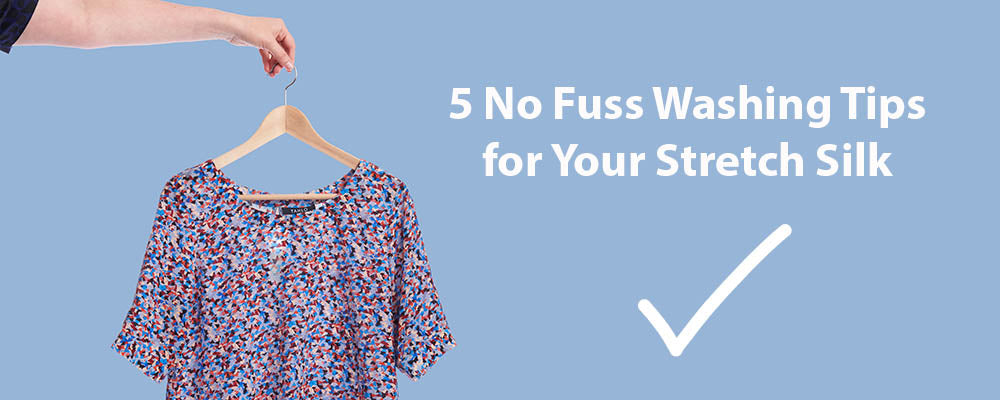Stretch Silk: Our 5 No Fuss Washing Tips